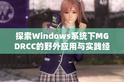 探索Windows系统下MGDRCC的野外应用与实践经验分享