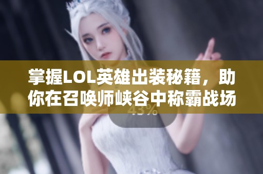 掌握LOL英雄出装秘籍，助你在召唤师峡谷中称霸战场