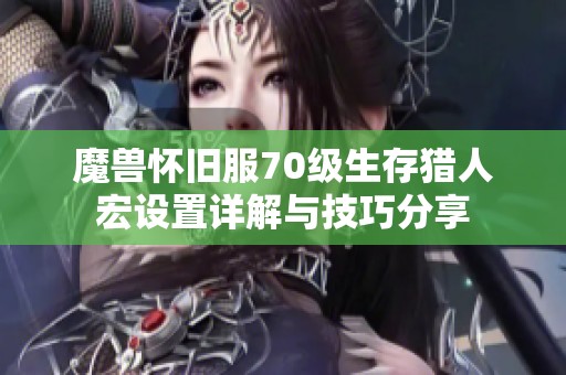 魔兽怀旧服70级生存猎人宏设置详解与技巧分享