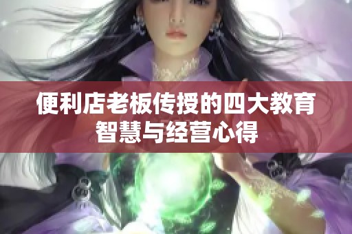 便利店老板传授的四大教育智慧与经营心得