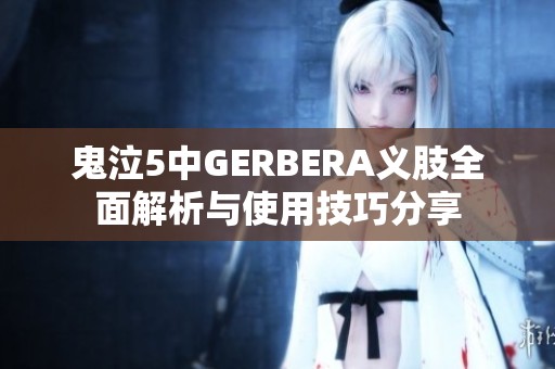 鬼泣5中GERBERA义肢全面解析与使用技巧分享