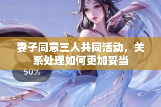妻子同意三人共同活动，关系处理如何更加妥当
