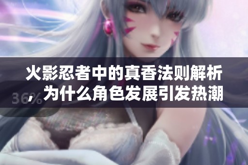 火影忍者中的真香法则解析，为什么角色发展引发热潮