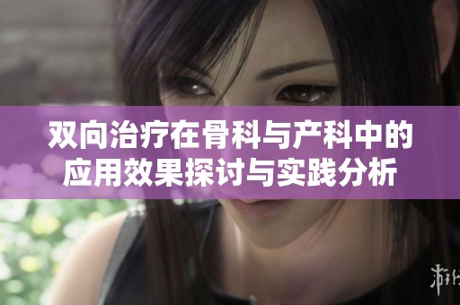 双向治疗在骨科与产科中的应用效果探讨与实践分析