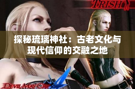 探秘琉璃神社：古老文化与现代信仰的交融之地
