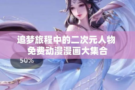 追梦旅程中的二次元人物 免费动漫漫画大集合