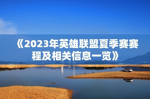 《2023年英雄联盟夏季赛赛程及相关信息一览》