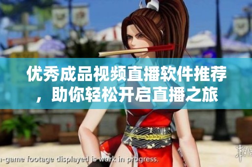 优秀成品视频直播软件推荐，助你轻松开启直播之旅