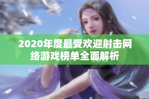 2020年度最受欢迎射击网络游戏榜单全面解析