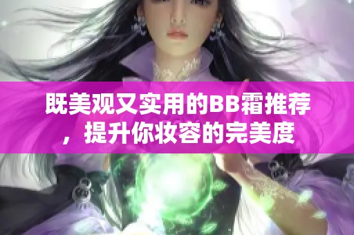 既美观又实用的BB霜推荐，提升你妆容的完美度