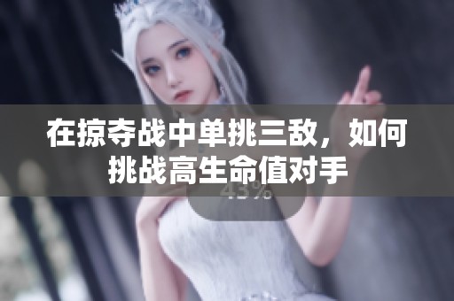 在掠夺战中单挑三敌，如何挑战高生命值对手