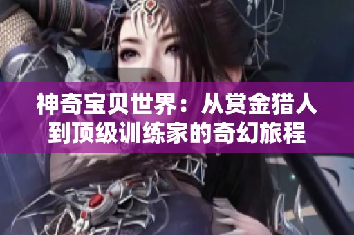 神奇宝贝世界：从赏金猎人到顶级训练家的奇幻旅程