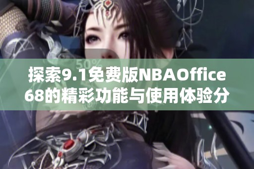 探索9.1免费版NBAOffice68的精彩功能与使用体验分享
