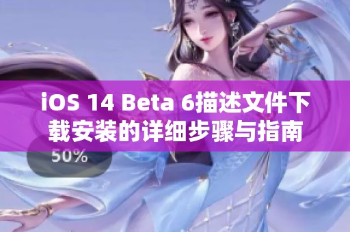 iOS 14 Beta 6描述文件下载安装的详细步骤与指南