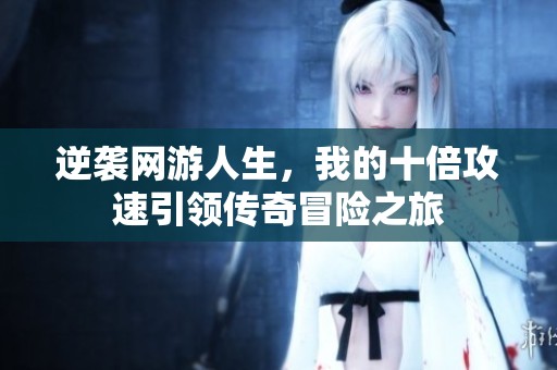 逆袭网游人生，我的十倍攻速引领传奇冒险之旅