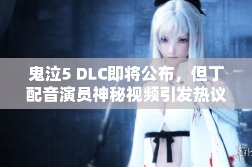 鬼泣5 DLC即将公布，但丁配音演员神秘视频引发热议
