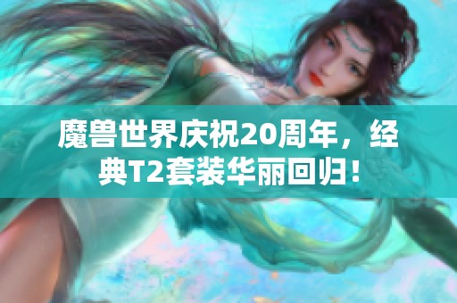 魔兽世界庆祝20周年，经典T2套装华丽回归！
