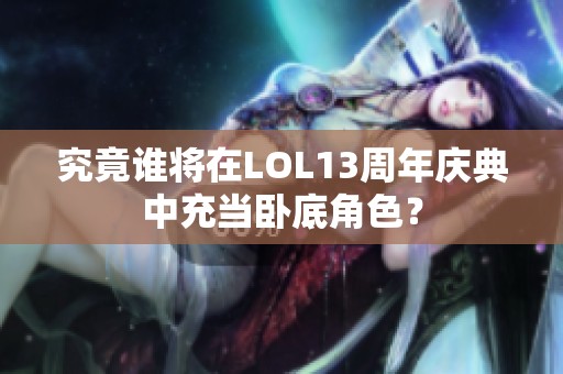 究竟谁将在LOL13周年庆典中充当卧底角色？