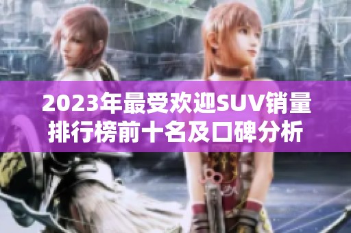 2023年最受欢迎SUV销量排行榜前十名及口碑分析