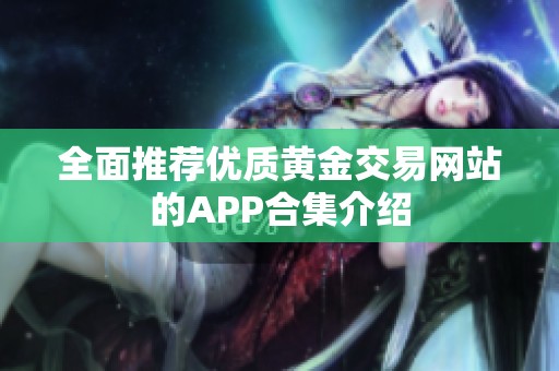 全面推荐优质黄金交易网站的APP合集介绍