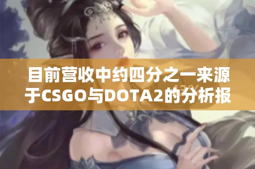 目前营收中约四分之一来源于CSGO与DOTA2的分析报告