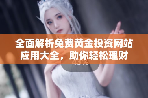 全面解析免费黄金投资网站应用大全，助你轻松理财