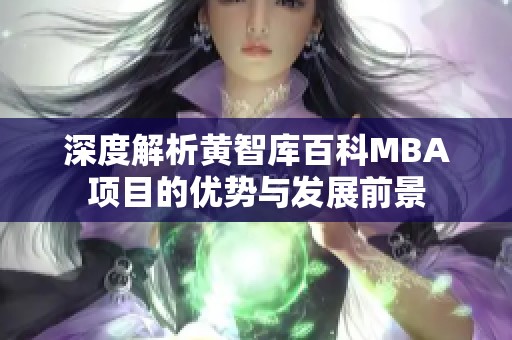 深度解析黄智库百科MBA项目的优势与发展前景