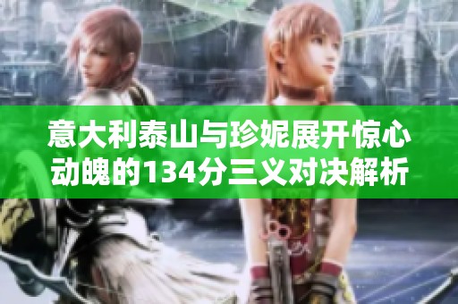 意大利泰山与珍妮展开惊心动魄的134分三义对决解析