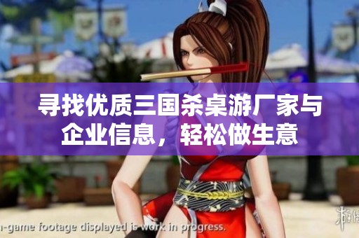 寻找优质三国杀桌游厂家与企业信息，轻松做生意