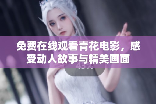 免费在线观看青花电影，感受动人故事与精美画面