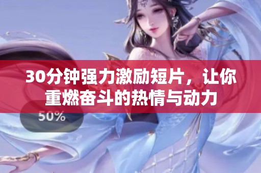 30分钟强力激励短片，让你重燃奋斗的热情与动力