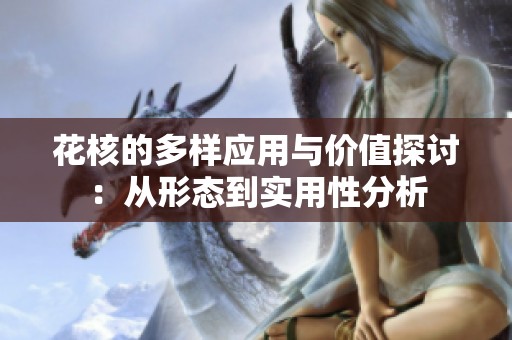 花核的多样应用与价值探讨：从形态到实用性分析