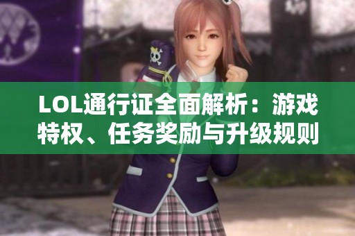LOL通行证全面解析：游戏特权、任务奖励与升级规则全攻略