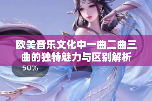 欧美音乐文化中一曲二曲三曲的独特魅力与区别解析