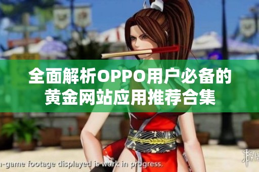 全面解析OPPO用户必备的黄金网站应用推荐合集