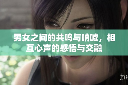 男女之间的共鸣与呐喊，相互心声的感悟与交融