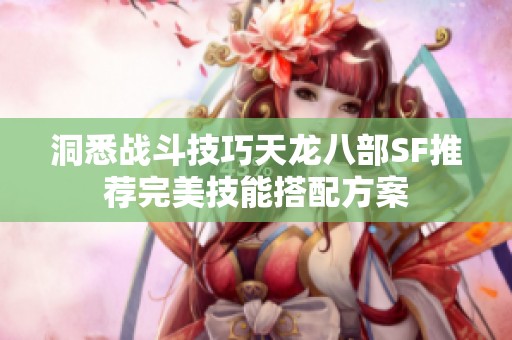 洞悉战斗技巧天龙八部SF推荐完美技能搭配方案