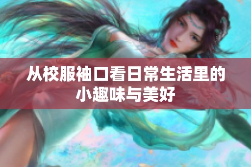 从校服袖口看日常生活里的小趣味与美好