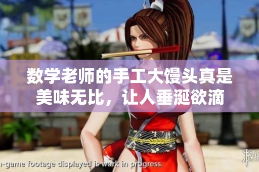 数学老师的手工大馒头真是美味无比，让人垂涎欲滴