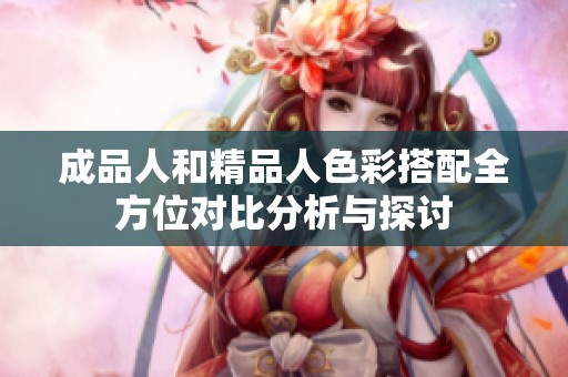 成品人和精品人色彩搭配全方位对比分析与探讨