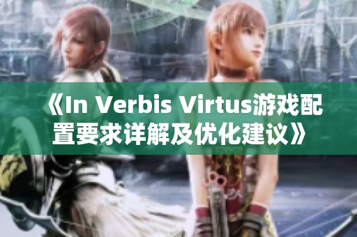 《In Verbis Virtus游戏配置要求详解及优化建议》