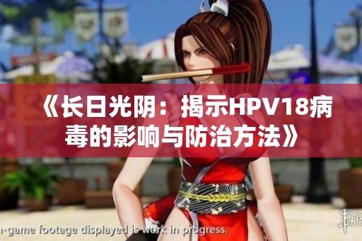 《长日光阴：揭示HPV18病毒的影响与防治方法》