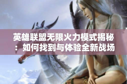 英雄联盟无限火力模式揭秘：如何找到与体验全新战场乐趣