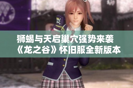 狮蝎与天启巢穴强势来袭 《龙之谷》怀旧服全新版本揭秘
