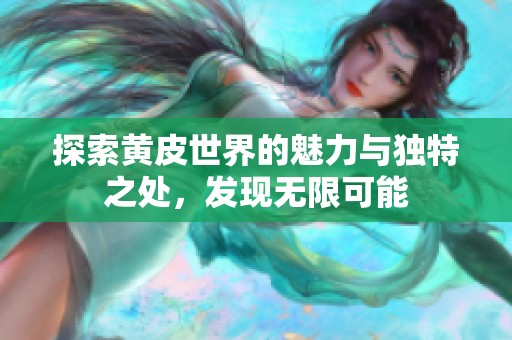 探索黄皮世界的魅力与独特之处，发现无限可能