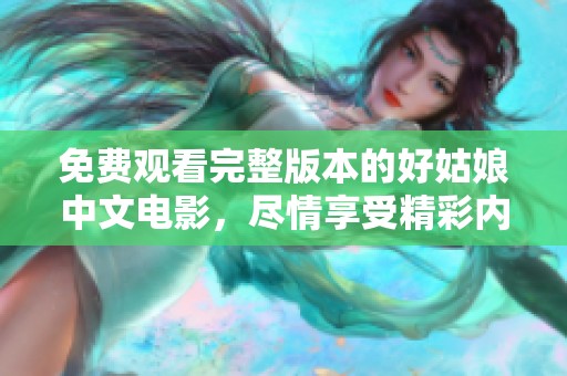 免费观看完整版本的好姑娘中文电影，尽情享受精彩内容