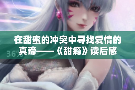 在甜蜜的冲突中寻找爱情的真谛——《甜瘾》读后感