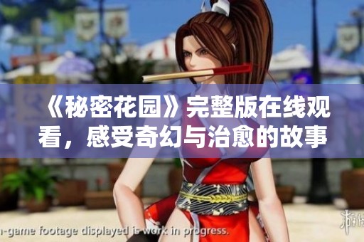 《秘密花园》完整版在线观看，感受奇幻与治愈的故事魅力