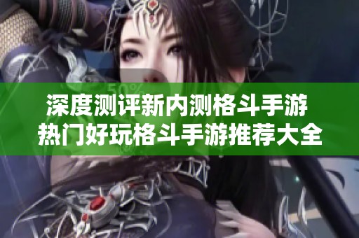 深度测评新内测格斗手游 热门好玩格斗手游推荐大全