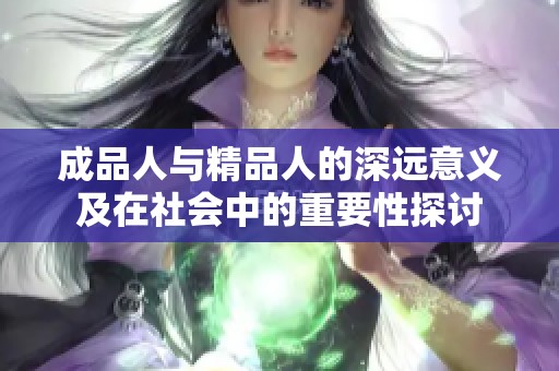 成品人与精品人的深远意义及在社会中的重要性探讨